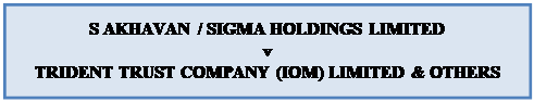 Text Box: S AKHAVAN / SIGMA HOLDINGS LIMITED
v
TRIDENT TRUST COMPANY (IOM) LIMITED & OTHERS